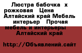 Люстра бабочка 3х рожковая › Цена ­ 1 000 - Алтайский край Мебель, интерьер » Прочая мебель и интерьеры   . Алтайский край